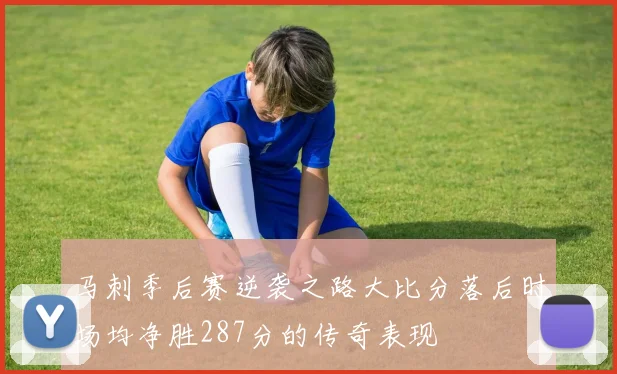 马刺季后赛逆袭之路大比分落后时场均净胜287分的传奇表现
